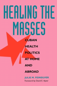 Image for Healing the Masses: Cuban Health Politics at Home and Abroad