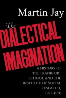 Image for Dialectical Imagination: A History of the Frankfurt School and the Institute of Social Research, 1923-1950