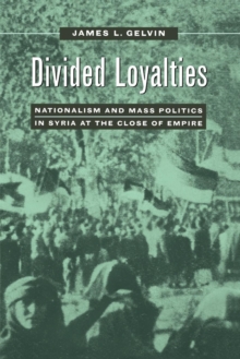 Image for Divided Loyalties: Nationalism and Mass Politics in Syria at the Close of Empire