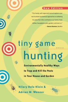 Image for Tiny Game Hunting: Environmentally Healthy Ways to Trap and Kill the Pests in Your House and Garden