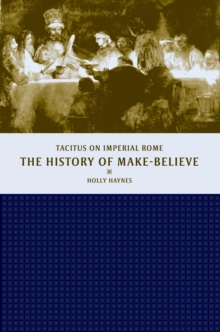 Image for The history of make-believe: Tacitus on imperial Rome