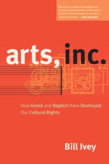 Image for Arts, Inc.: How Greed and Neglect Have Destroyed Our Cultural Rights