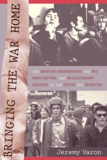 Image for Bringing the War Home: The Weather Underground, the Red Army Faction, and Revolutionary Violence in the Sixties and Seventies