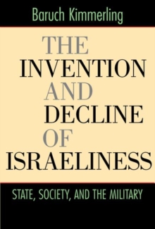 Image for Invention and Decline of Israeliness: State, Society, and the Military