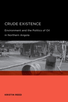 Image for Crude Existence: Environment and the Politics of Oil in Northern Angola