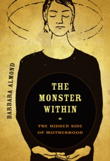 Image for The monster within: the hidden side of motherhood