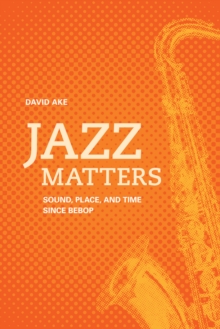 Image for Jazz matters: sound, place, and time since bebop