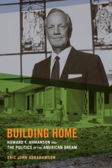 Image for Building home: Howard F. Ahmanson and the politics of the American dream