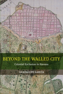 Image for Beyond the walled city: colonial exclusion in Havana