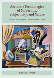 Image for Aesthetic Technologies of Modernity, Subjectivity, and Nature: Opera, Orchestra, Phonograph, Film