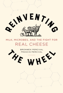 Image for Reinventing the wheel: milk, microbes, and the fight for real cheese