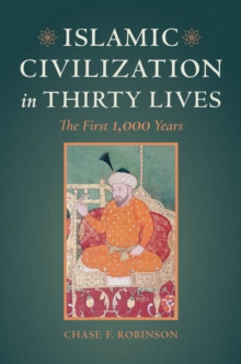 Image for Islamic Civilization in Thirty Lives: The First 1,000 Years