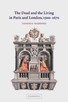Dead and the Living in Paris and London, 1500-1670