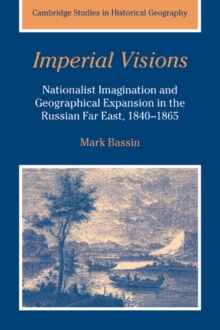 Image for Imperial visions  : nationalist imagination and geographical expansion in the Russian Far East, 1840-1865