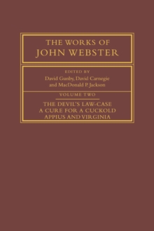 Works of John Webster: Volume 2, The Devil's Law-Case; A Cure for a Cuckold; Appius and Virginia