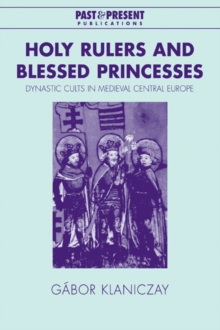 Image for Holy Rulers and Blessed Princesses : Dynastic Cults in Medieval Central Europe