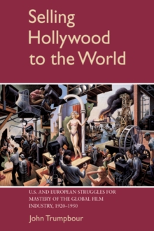 Image for Selling Hollywood to the world  : U.S. and European struggles for mastery of the global film industry, 1920-1950