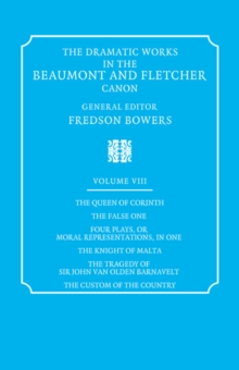 Dramatic Works in the Beaumont and Fletcher Canon: Volume 8, The Queen of Corinth, The False One, Four Plays, or Moral Representations, in One, The Knight of Malta, The Tragedy of Sir John Van Olden Barnavelt, The Custom of the Country