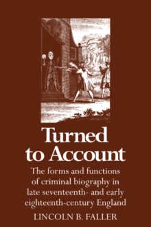 Image for Turned to account  : the forms and functions of criminal biography in late seventeenth- and early eighteenth-century England