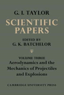 Scientific Papers of Sir Geoffrey Ingram Taylor: Volume 3, Aerodynamics and the Mechanics of Projectiles and Explosions