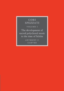 Cori Spezzati: Volume 1, The Development of Sacred Polychoral Music to the Time of Schutz