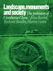 Image for Landscape, monuments and society  : the prehistory of Cranborne Chase