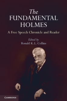 Image for The fundamental Holmes  : a free speech chronicle and reader-selections from the opinions, books, articles, speeches, letters, and other writings by and about Oliver Wendell Holmes, Jr.