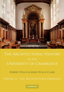 Image for The Architectural History of the University of Cambridge and of the Colleges of Cambridge and Eton: Volume 4, The Architectural Drawings