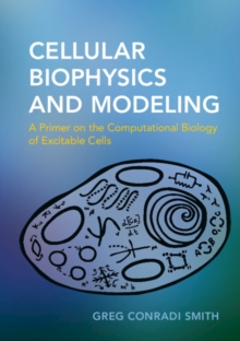 Image for Cellular biophysics and modeling  : a primer on the computational biology of excitable cells