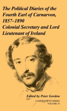 Political Diaries of the Fourth Earl of Carnarvon, 1857-1890: Volume 35
