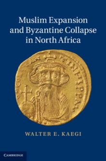 Muslim Expansion and Byzantine Collapse in North Africa