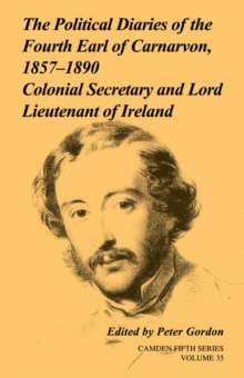 Political Diaries of the Fourth Earl of Carnarvon, 1857-1890: Volume 35