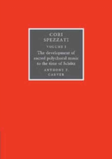 Cori Spezzati: Volume 1, The Development of Sacred Polychoral Music to the Time of Schutz