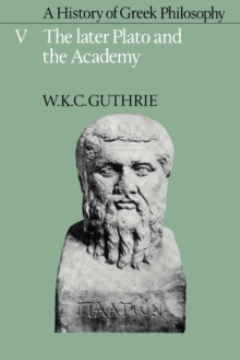 History of Greek Philosophy: Volume 5, The Later Plato and the Academy