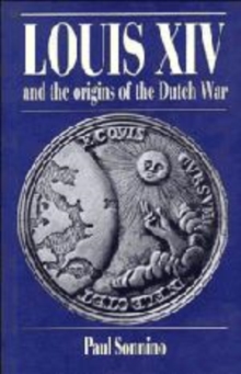 Louis XIV and the Origins of the Dutch War