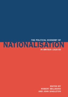 Image for The Political Economy of Nationalisation in Britain, 1920-1950