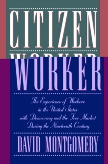 Image for Citizen Worker : The Experience of Workers in the United States with Democracy and the Free Market during the Nineteenth Century