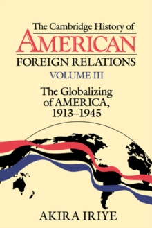 Cambridge History of American Foreign Relations: Volume 3, The Globalizing of America, 1913-1945