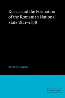 Russia and the Formation of the Romanian National State, 1821-1878