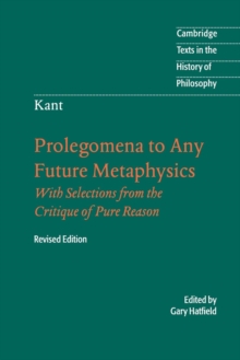 Immanuel Kant: Prolegomena to Any Future Metaphysics: That Will Be Able to Come Forward as Science: With Selections from the Critique of Pure Reason