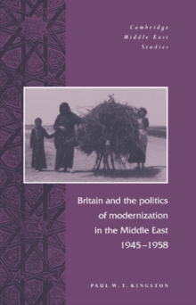Britain and the Politics of Modernization in the Middle East, 1945-1958