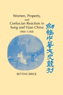 Women, Property, and Confucian Reaction in Sung and Yuan China (960-1368)