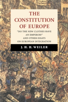 The Constitution of Europe: ‘Do the New Clothes Have an Emperor?’ and Other Essays on European Integration