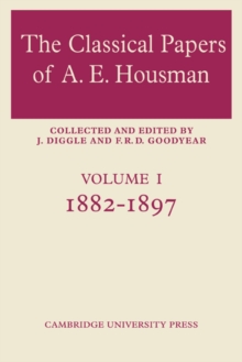 Classical Papers of A. E. Housman: Volume 1, 1882-1897