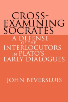 Image for Cross-examining Socrates  : a defense of the interlocutors in Plato's early dialogues