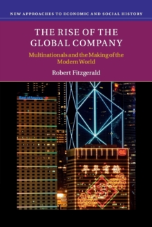Image for The rise of the global company  : multinationals and the making of the modern world