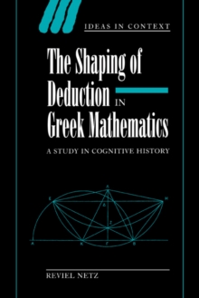 Image for The shaping of deduction in Greek mathematics  : a study in cognitive history