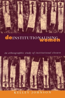 Image for Deinstitutionalising women  : an ethnographic study of institutional closure