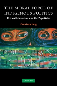 Image for The Moral Force of Indigenous Politics : Critical Liberalism and the Zapatistas