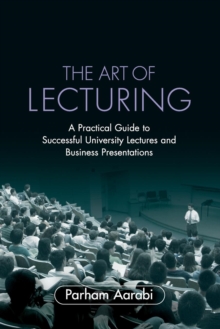 The Art of Lecturing: A Practical Guide to Successful University Lectures and Business Presentations